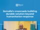 Somalia’s crossroads building durable solution beyond humanitarian-response